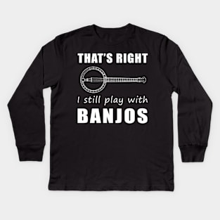 Unleash Your Inner Banjo Rockstar with 'That's Right, I Still Play' Tee & Hoodie! Kids Long Sleeve T-Shirt